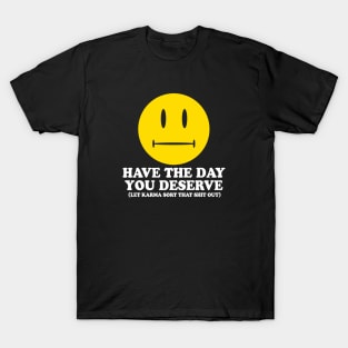 HAVE THE DAY YOU DESERVE - 2.0 karma T-Shirt